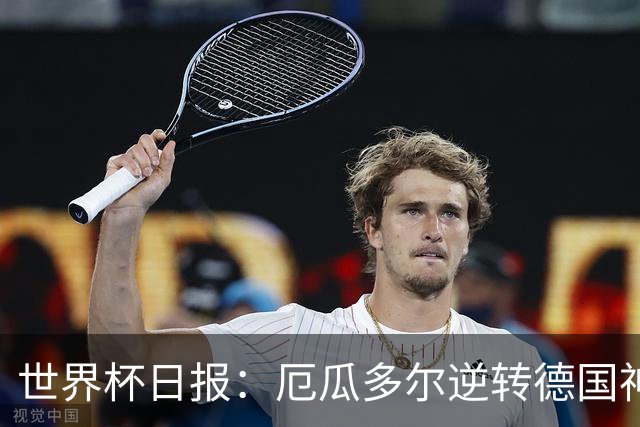 世界杯日报：厄瓜多尔逆转德国神奇出线 日本晋级将战巴西