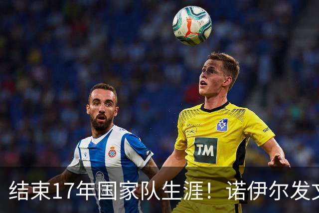 结束17年国家队生涯！诺伊尔发文：结局苦涩但我毫不后悔，感恩